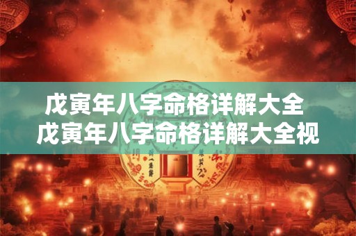 戊寅年八字命格详解大全 戊寅年八字命格详解大全视频