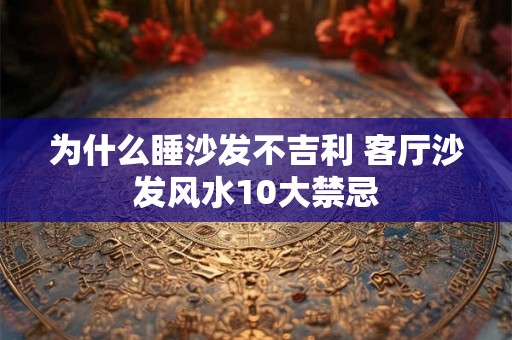 为什么睡沙发不吉利 客厅沙发风水10大禁忌