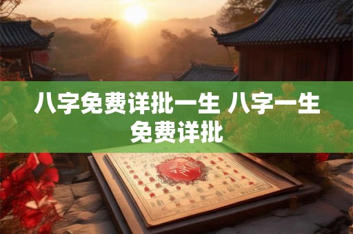 八字免费详批一生 八字一生免费详批 八字免费详批一生 八字一生免费详批