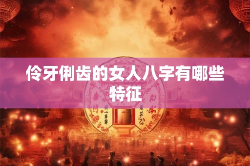 伶牙俐齿的女人八字有哪些特征