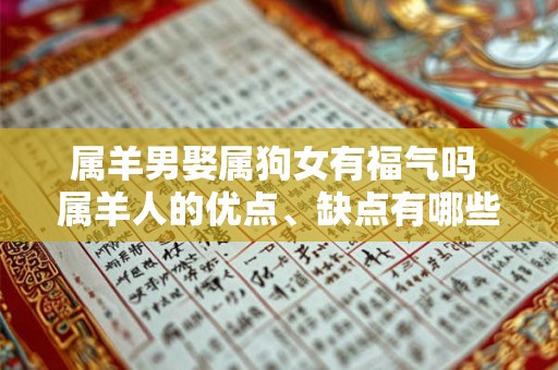 属羊男娶属狗女有福气吗 属羊人的优点、缺点有哪些呢 属羊男娶属狗女有福气吗 属羊人的优点、缺点有哪些呢