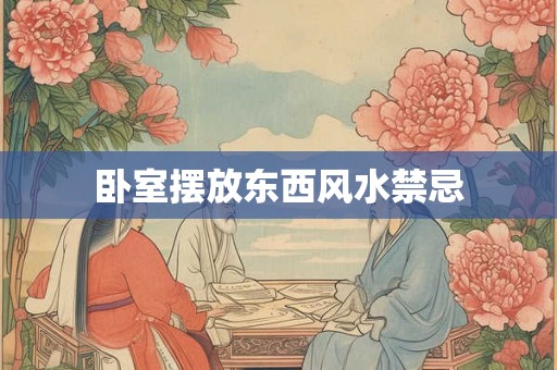 卧室摆放东西风水禁忌 卧室摆放东西风水禁忌