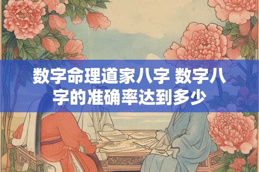 数字命理道家八字 数字八字的准确率达到多少