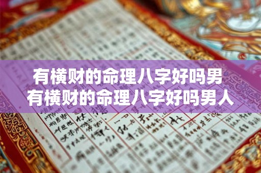 有横财的命理八字好吗男 有横财的命理八字好吗男人 有横财的命理八字好吗男 有横财的命理八字好吗男人