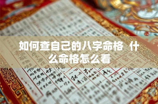 如何查自己的八字命格 什么命格怎么看 如何查自己的八字命格 什么命格怎么看