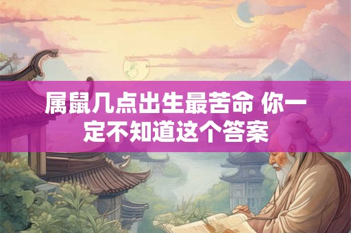 属鼠几点出生最苦命 你一定不知道这个答案