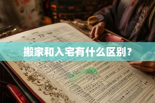 搬家和入宅有什么区别? 搬家和入宅有什么区别?