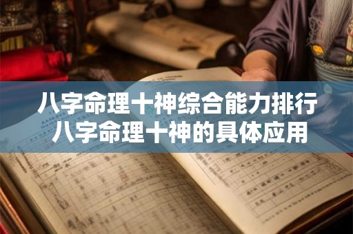 八字命理十神综合能力排行 八字命理十神的具体应用 八字命理十神综合能力排行 八字命理十神的具体应用