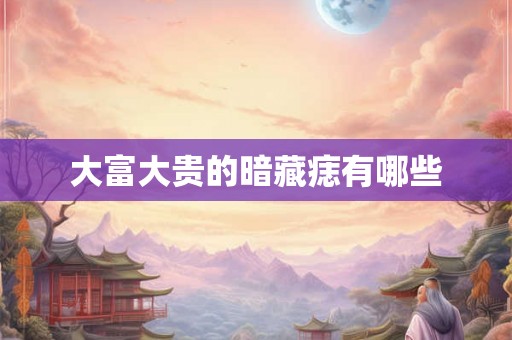 大富大贵的暗藏痣有哪些