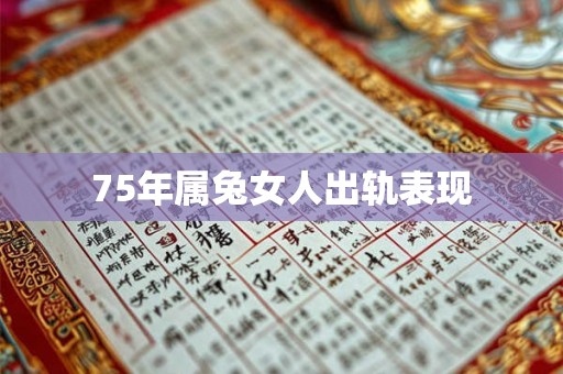 75年属兔女人出轨表现 75年属兔女人出轨表现