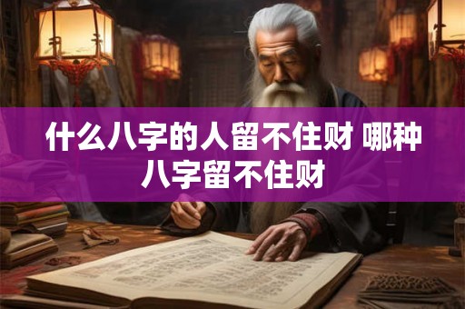 什么八字的人留不住财 哪种八字留不住财