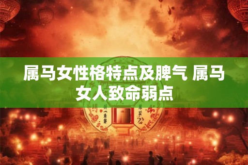 属马女性格特点及脾气 属马女人致命弱点
