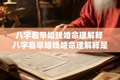 八字看早婚晚婚命理解释 八字看早婚晚婚命理解释是什么 八字看早婚晚婚命理解释 八字看早婚晚婚命理解释是什么