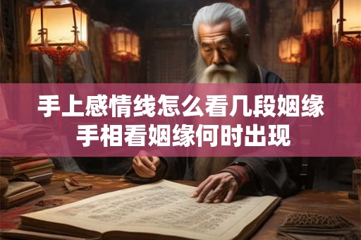 手上感情线怎么看几段姻缘 手相看姻缘何时出现 手上感情线怎么看几段姻缘 手相看姻缘何时出现