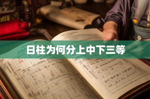日柱为何分上中下三等 日柱为何分上中下三等