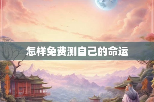怎样免费测自己的命运 怎样免费测自己的命运