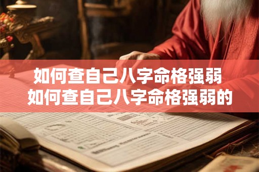 如何查自己八字命格强弱 如何查自己八字命格强弱的人 如何查自己八字命格强弱 如何查自己八字命格强弱的人