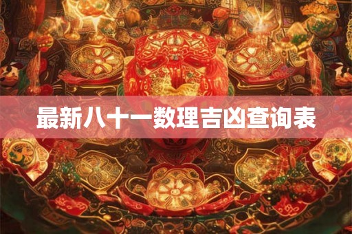 最新八十一数理吉凶查询表 最新八十一数理吉凶查询表