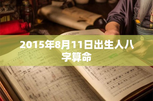 2015年8月11日出生人八字算命