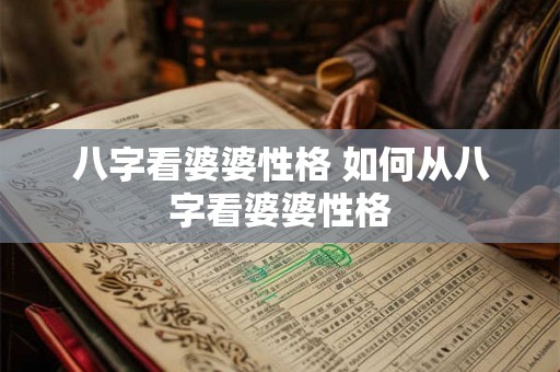 八字看婆婆性格 如何从八字看婆婆性格