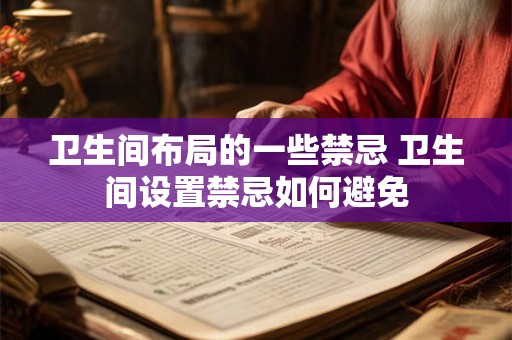 卫生间布局的一些禁忌 卫生间设置禁忌如何避免 卫生间布局的一些禁忌 卫生间设置禁忌如何避免