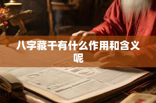 八字藏干有什么作用和含义呢 八字藏干有什么作用和含义呢