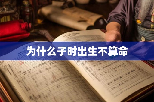 为什么子时出生不算命 为什么子时出生不算命