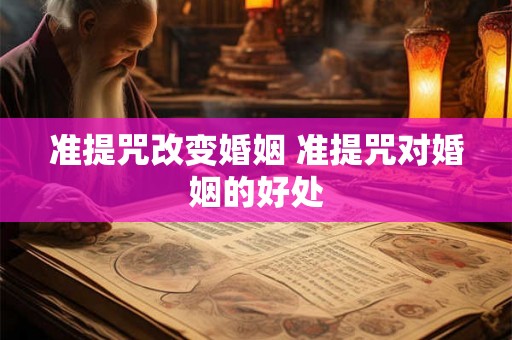 准提咒改变婚姻 准提咒对婚姻的好处 准提咒改变婚姻 准提咒对婚姻的好处
