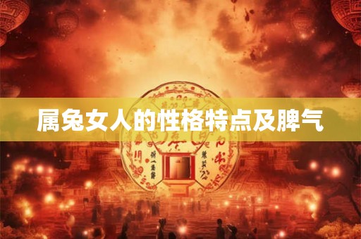 属兔女人的性格特点及脾气 属兔女人的性格特点及脾气