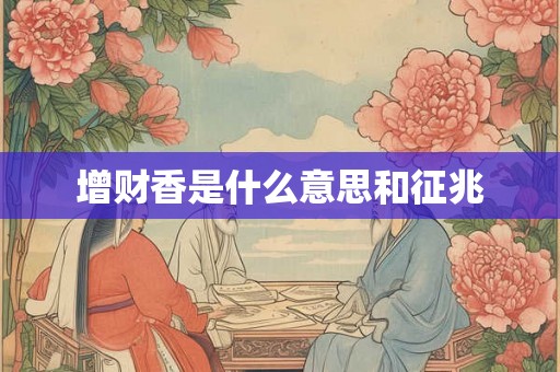 增财香是什么意思和征兆 增财香是什么意思和征兆