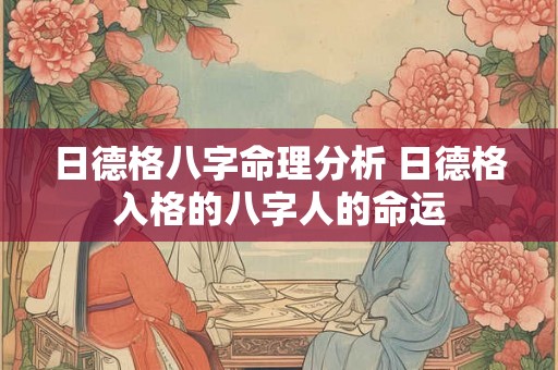 日德格八字命理分析 日德格入格的八字人的命运 日德格八字命理分析 日德格入格的八字人的命运