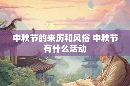中秋节的来历和风俗 中秋节有什么活动 中秋节的来历和风俗 中秋节有什么活动