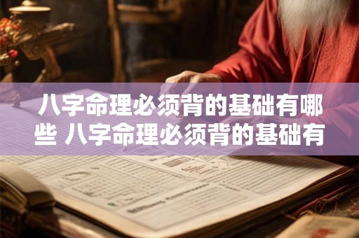八字命理必须背的基础有哪些 八字命理必须背的基础有哪些书 八字命理必须背的基础有哪些 八字命理必须背的基础有哪些书