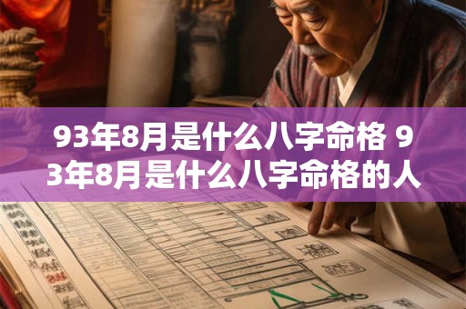 93年8月是什么八字命格 93年8月是什么八字命格的人 93年8月是什么八字命格 93年8月是什么八字命格的人