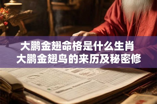 大鹏金翅命格是什么生肖 大鹏金翅鸟的来历及秘密修持法 大鹏金翅命格是什么生肖 大鹏金翅鸟的来历及秘密修持法