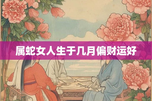 属蛇女人生于几月偏财运好