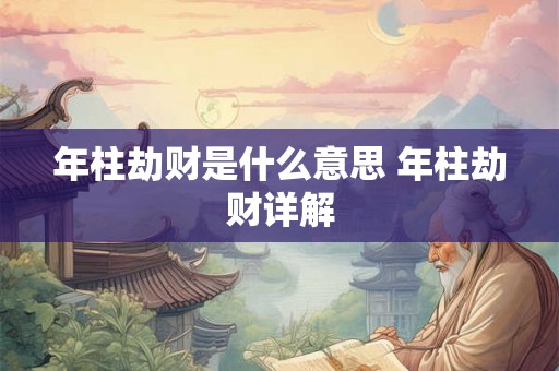 年柱劫财是什么意思 年柱劫财详解