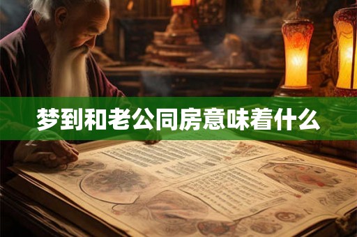 梦到和老公同房意味着什么