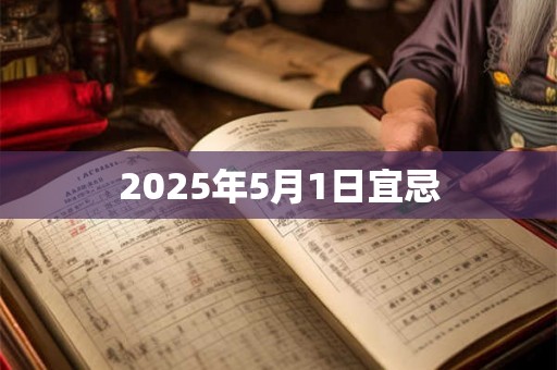 2025年5月1日宜忌 2025年5月1日宜忌