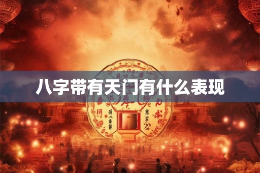 八字带有天门有什么表现