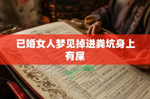 已婚女人梦见掉进粪坑身上有屎 已婚女人梦见掉进粪坑身上有屎