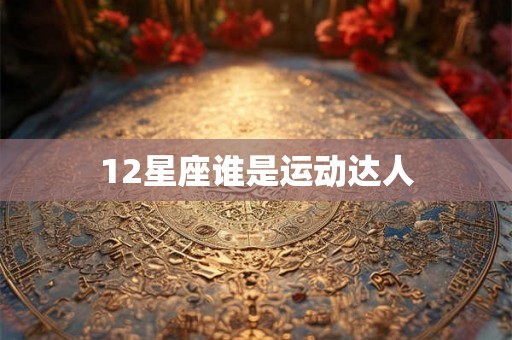 12星座谁是运动达人 12星座谁是运动达人