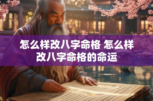 怎么样改八字命格 怎么样改八字命格的命运