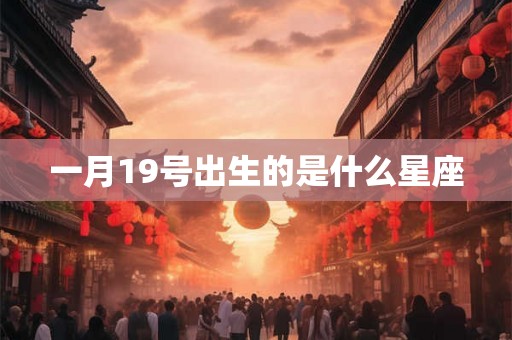 一月19号出生的是什么星座 一月19号出生的是什么星座