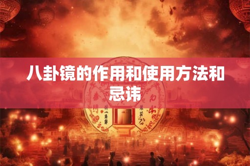 八卦镜的作用和使用方法和忌讳 八卦镜的作用和使用方法和忌讳