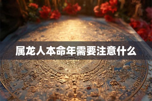 属龙人本命年需要注意什么