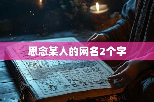 思念某人的网名2个字 思念某人的网名2个字