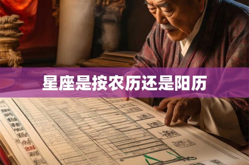 星座是按农历还是阳历 星座是按农历还是阳历
