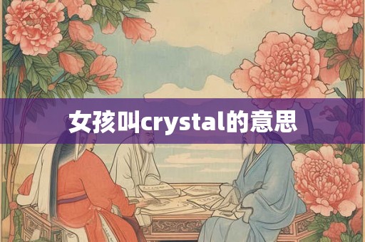 女孩叫crystal的意思 女孩叫crystal的意思