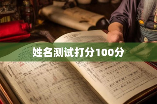 姓名测试打分100分 姓名测试打分100分